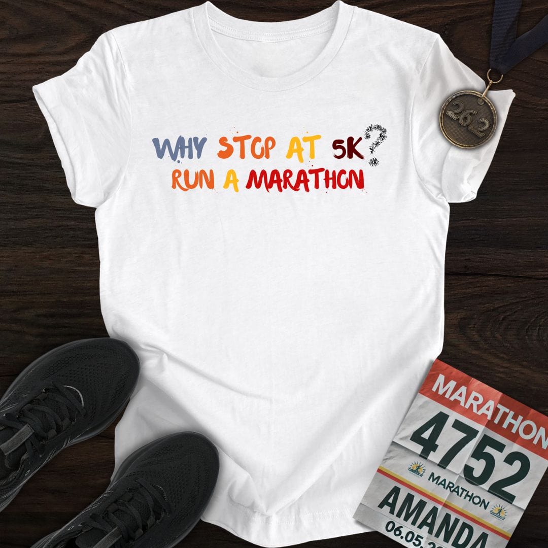 Printify T-Shirt White / S Why Stop At 5K? Run A Marathon T-shirt